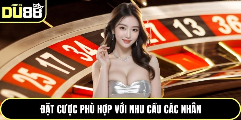 Đặt cược phù hợp với nhu cầu các nhân