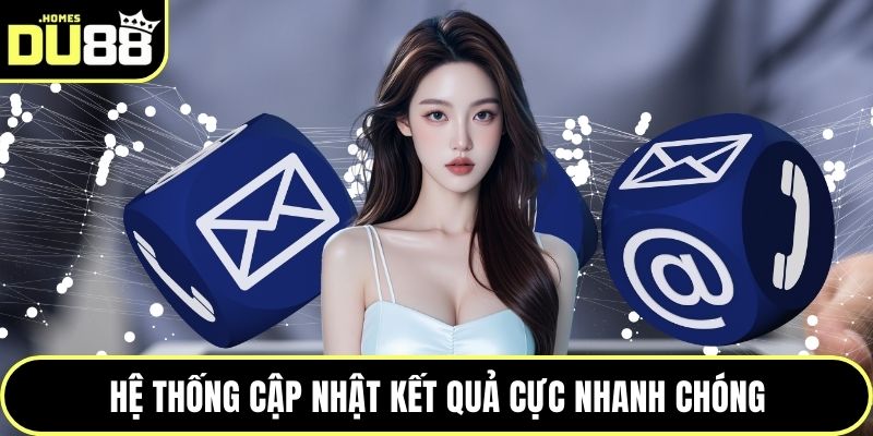 Hệ thống cập nhật kết quả cực nhanh chóng