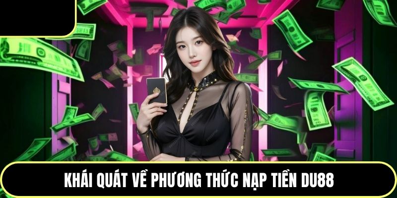 Khái quát về phương thức nạp tiền DU88