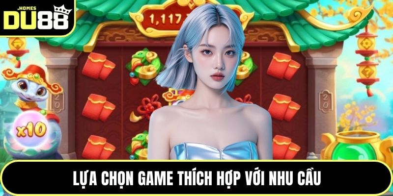 Lựa chọn game thích hợp với nhu cầu
