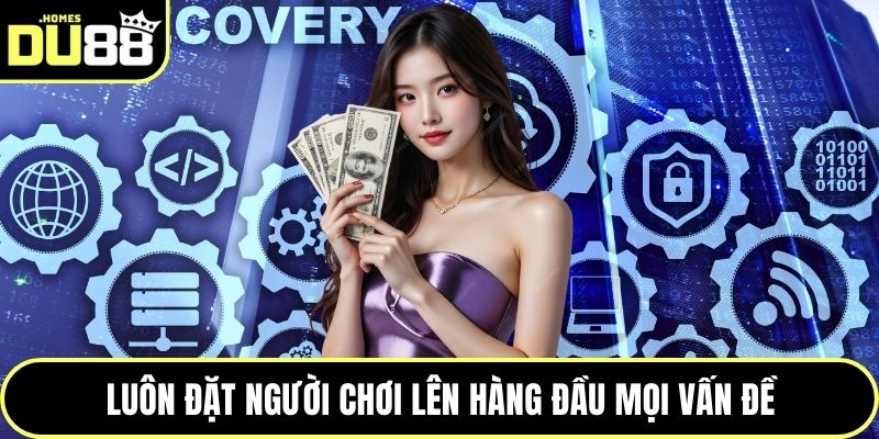 Luôn đặt người chơi lên hàng đầu mọi vấn đề