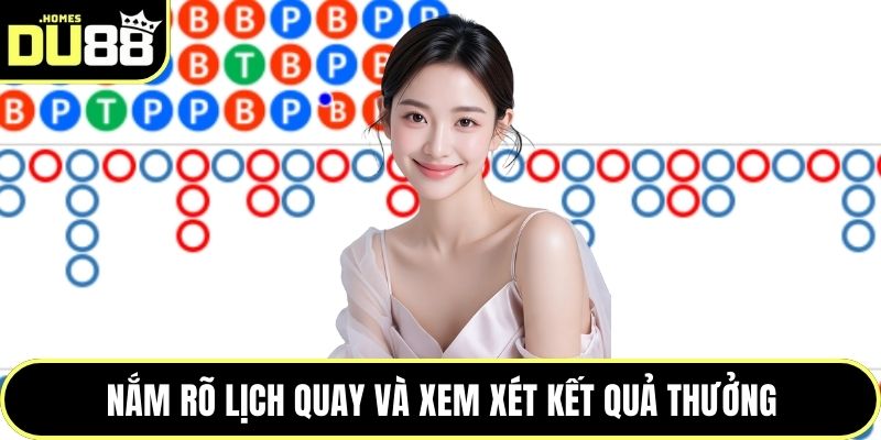 Nắm rõ lịch quay và xem xét kết quả thưởng