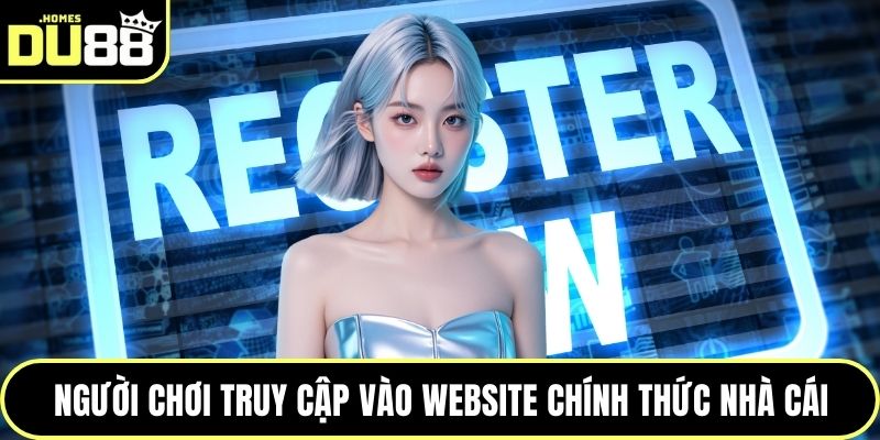 Người chơi truy cập vào website chính thức nhà cái