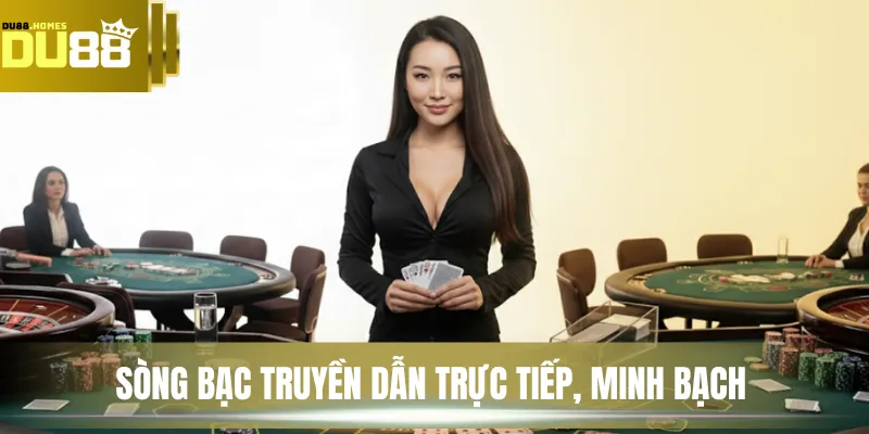 Sòng bạc truyền dẫn trực tiếp, minh bạch