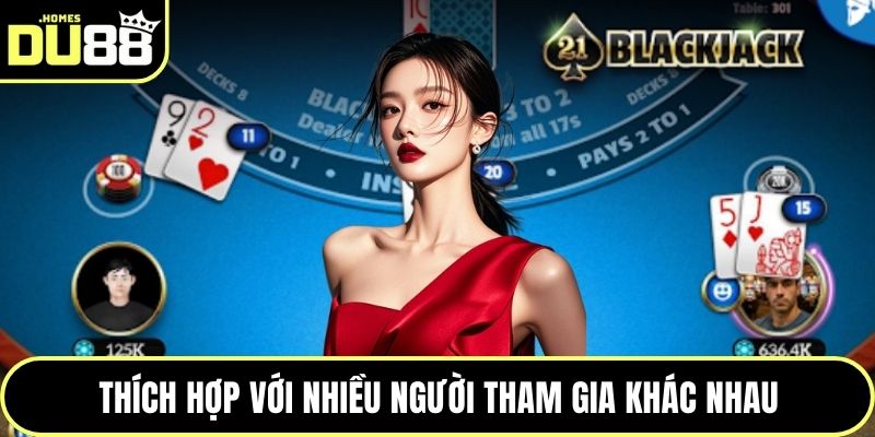 Thích hợp với nhiều người tham gia khác nhau