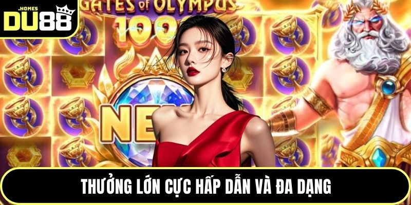 Thưởng lớn cực hấp dẫn và đa dạng