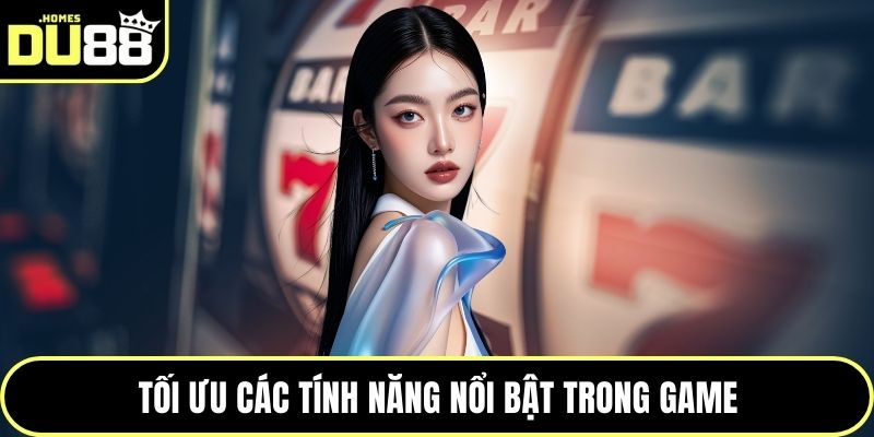 Tối ưu các tính năng nổi bật trong game