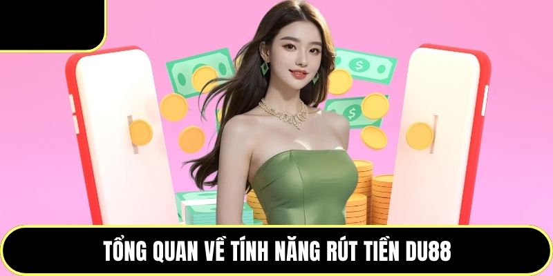 Tổng quan về tính năng rút tiền DU88