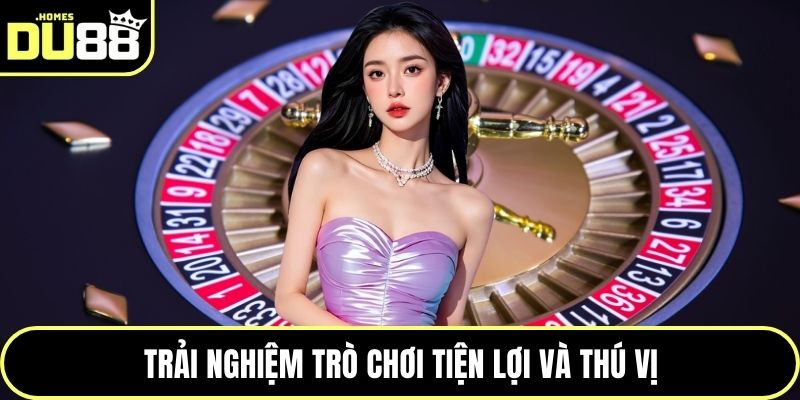 Trải nghiệm trò chơi tiện lợi và thú vị