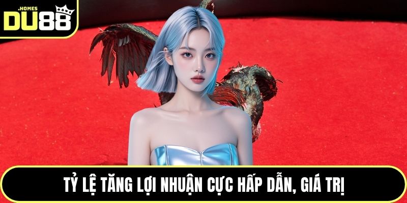 Tỷ lệ tăng lợi nhuận cực hấp dẫn, giá trị